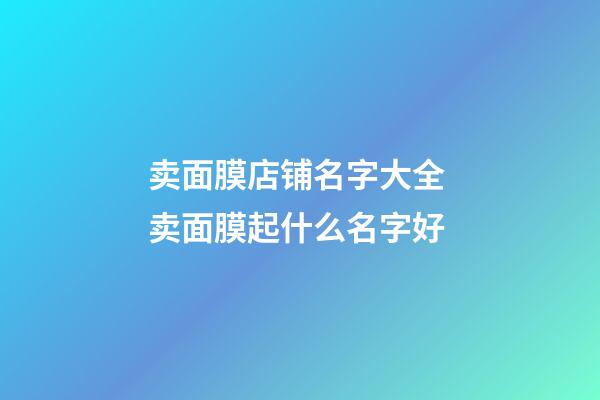 卖面膜店铺名字大全 卖面膜起什么名字好-第1张-店铺起名-玄机派